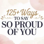 120+ ways to say "so proud of you" text written on beautiful background.