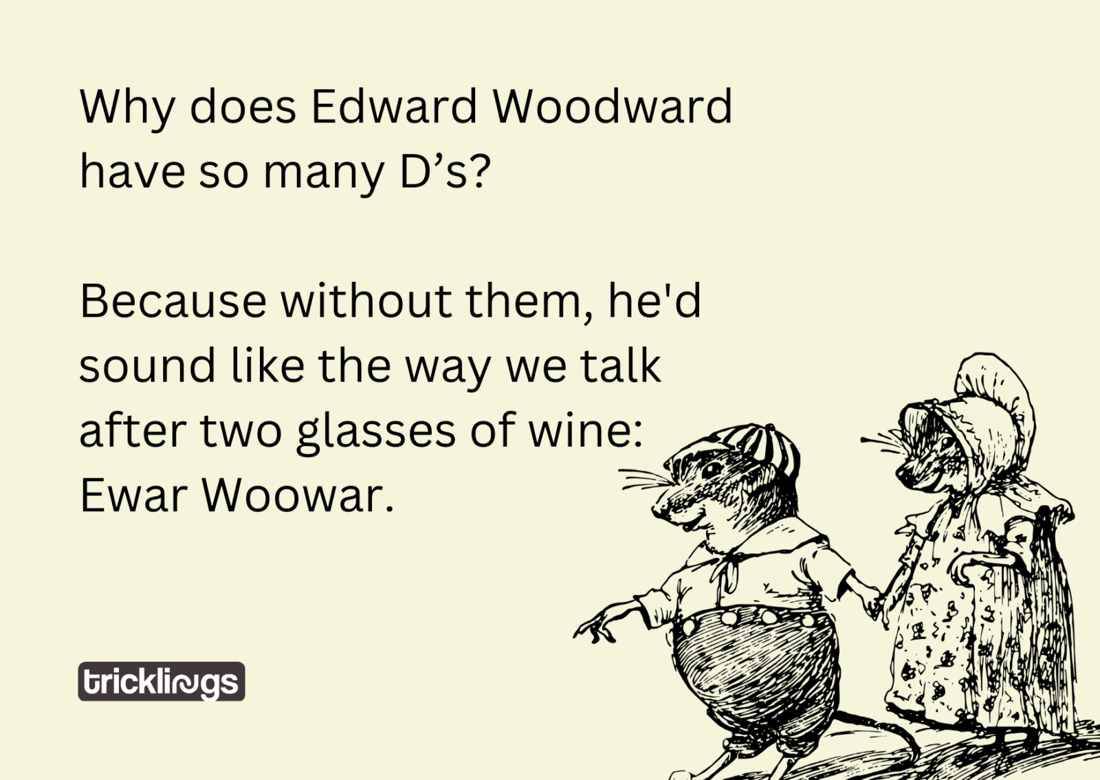 Image have Funny Best Friend Memes text "Why does Edward Woodward have so many D’s? Because without them, he'd sound like the way we talk after two glasses of wine: Ewar Woowar.". image also have Mice Couple Vintage Sketch Illustration