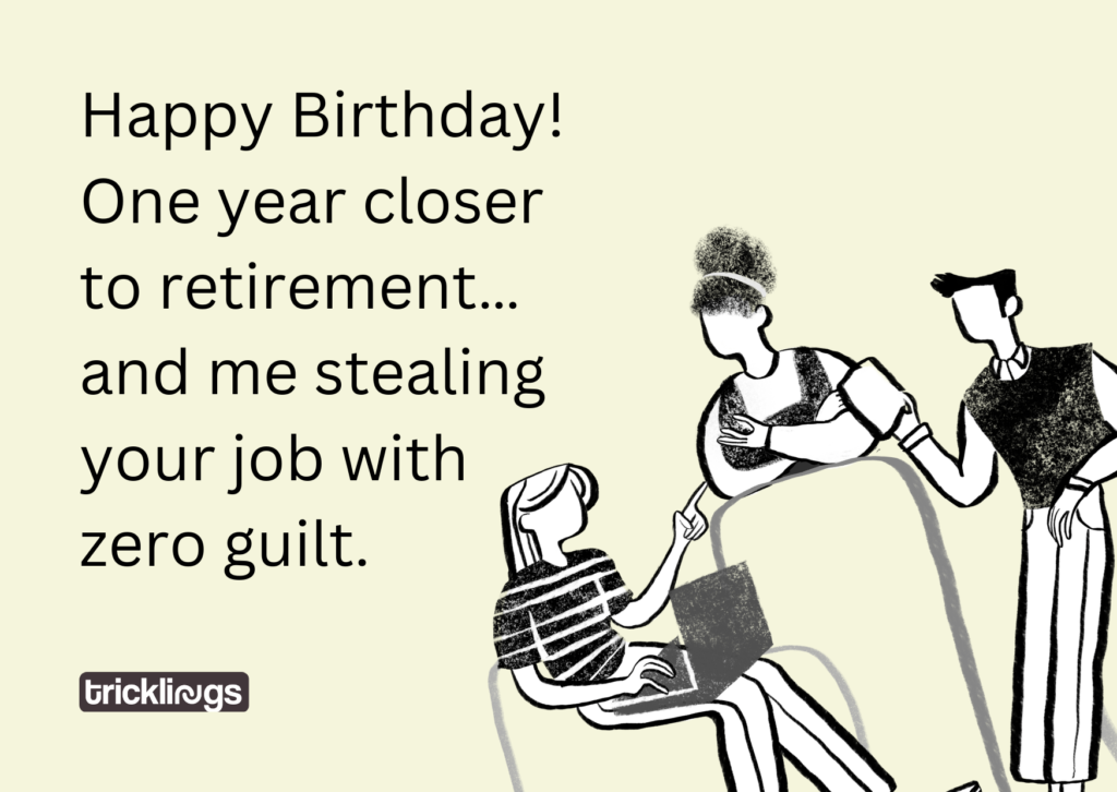 Image with happy birthday co worker meme​ text "Happy Birthday! One year closer to retirement… and me stealing your job with zero guilt." and image also have Black and white three co workers brainstorming