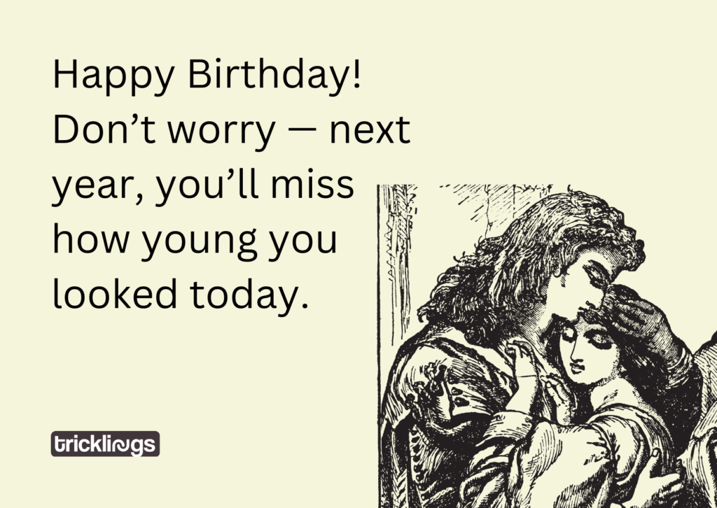Image have Happy Birthday Funny Meme for Her​ text which is "Happy Birthday! Don’t worry — next year, you’ll miss how young you looked today"  Image also shows Romeo and Juliet Vintage Illustration
