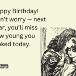 Image have Happy Birthday Funny Meme for Her​ text which is "Happy Birthday! Don’t worry — next year, you’ll miss how young you looked today" Image also shows Romeo and Juliet Vintage Illustration