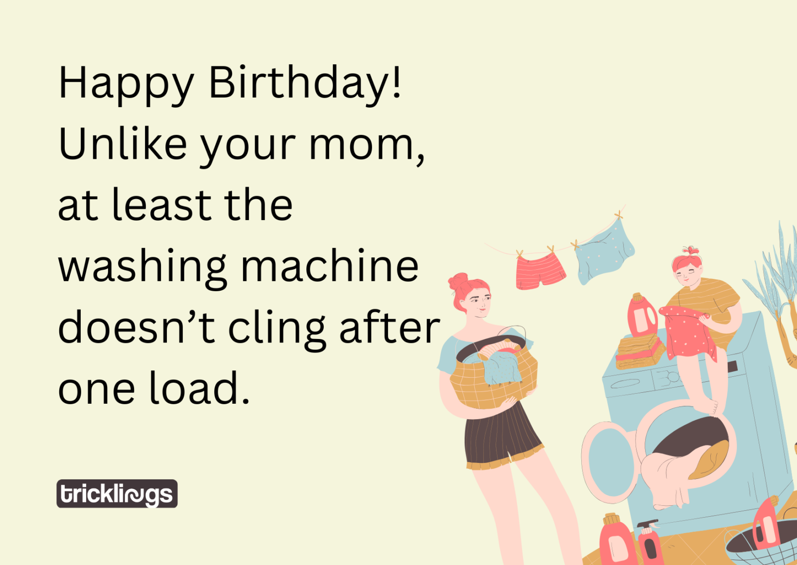 Image with happy birthday mom meme with text "Happy Birthday! Unlike your mom, at least the washing machine doesn’t cling after one load." Image also