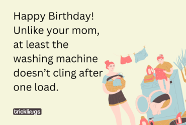 Image with happy birthday mom meme with text "Happy Birthday! Unlike your mom, at least the washing machine doesn’t cling after one load." Image also