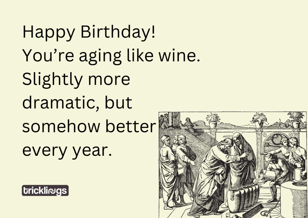 Happy Birthday! You’re aging like wine Happy Birthday Funny Meme for Her​. Image also shows Water Turned into Wine at Cana with aging girl