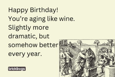Happy Birthday! You’re aging like wine Happy Birthday Funny Meme for Her​. Image also shows Water Turned into Wine at Cana with aging girl