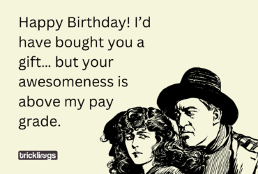 Happy Birthday! I’d have bought you a gift… but your awesomeness is above my pay grade.