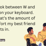 Illustrated best friend ecard meme with two friends Handdrawn Male Best Friends Support and text reading: 'Look between W and R on your keyboard. That’s the amount of effort my best friend puts in.'