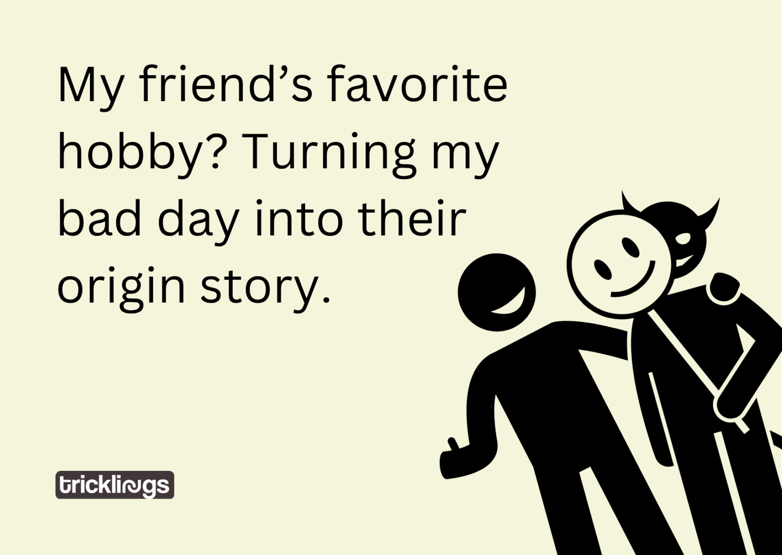 My friend’s favorite hobby best friend memes with text "My friend’s favorite hobby? Turning my bad day into their origin story." and also image has Misjudge visuals illustration
