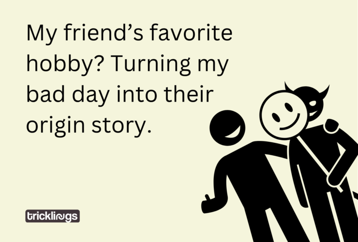 My friend’s favorite hobby best friend memes with text "My friend’s favorite hobby? Turning my bad day into their origin story." and also image has Misjudge visuals illustration