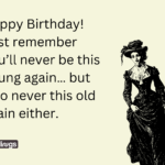 Image with happy birthday funny meme for her with meme text "Happy Birthday! Just remember you’ll never be this young again… but also never this old again either." and also image has​ Old Fashioned Woman With Her Dog