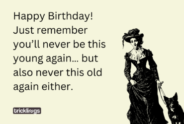 Image with happy birthday funny meme for her with meme text "Happy Birthday! Just remember you’ll never be this young again… but also never this old again either." and also image has​ Old Fashioned Woman With Her Dog