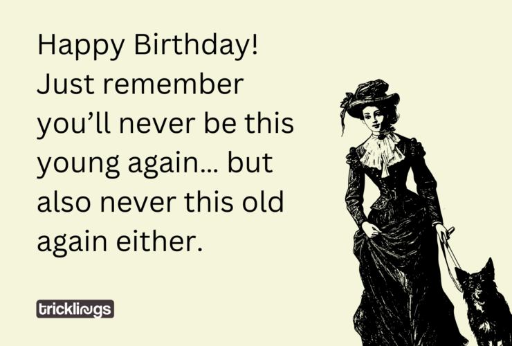 Image with happy birthday funny meme for her with meme text "Happy Birthday! Just remember you’ll never be this young again… but also never this old again either." and also image has​ Old Fashioned Woman With Her Dog