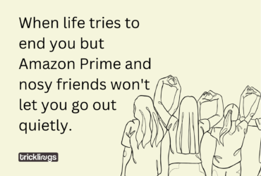Nosy friend memes who do not let you go out quietly text "When life tries to end you but Amazon Prime and nosy friends won't let you go out quietly.". Image also have Continuous one line drawing group of friends illustration.