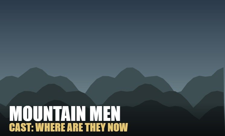 Mountain Men cast where are they now: a guide to which History Channel cast members are still on the show, who left, and who has passed away