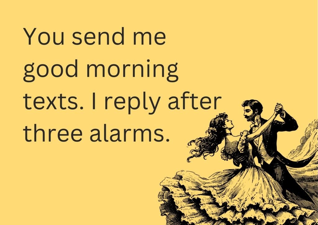 thinking of you meme ecard with text "You send me good morning texts. I reply after three alarms." and Vintage Couple Dancing illustration