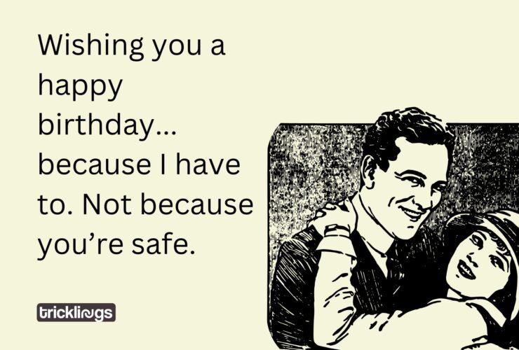 Wishing you a happy birthday... because I have to. Not because you’re safe.